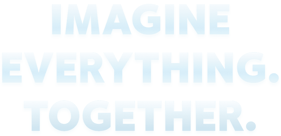 Imagine Everything. Together.